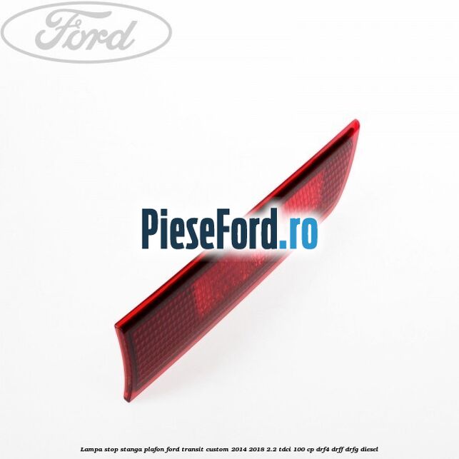 Lampa stop stanga plafon Ford Transit Custom 2014-2018 2.2 TDCi 100 cp DRF4, DRFF, DRFG diesel