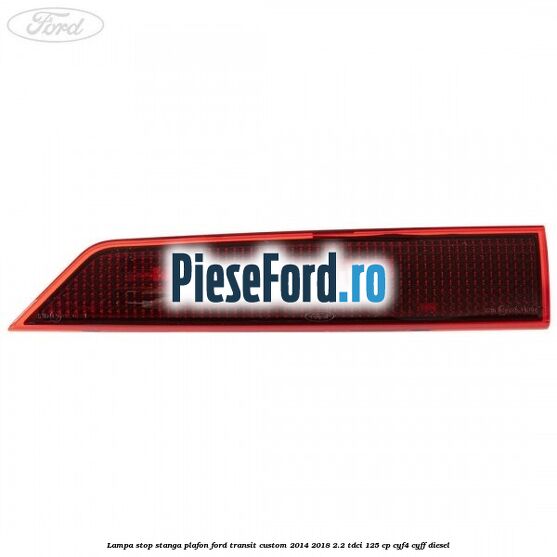 Lampa stop stanga plafon Ford Transit Custom 2014-2018 2.2 TDCi 125 cp CYF4, CYFF diesel