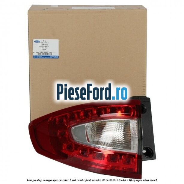 Lampa stop stanga spre exterior 5 usi combi Ford Mondeo 2014-2018 1.6 TDCi 115 cp Lampa stop stanga spre exterior 5 usi combi Ford Mondeo 2014-2018 1.6 TDCi 115 cp NGCA, U3CA diesel