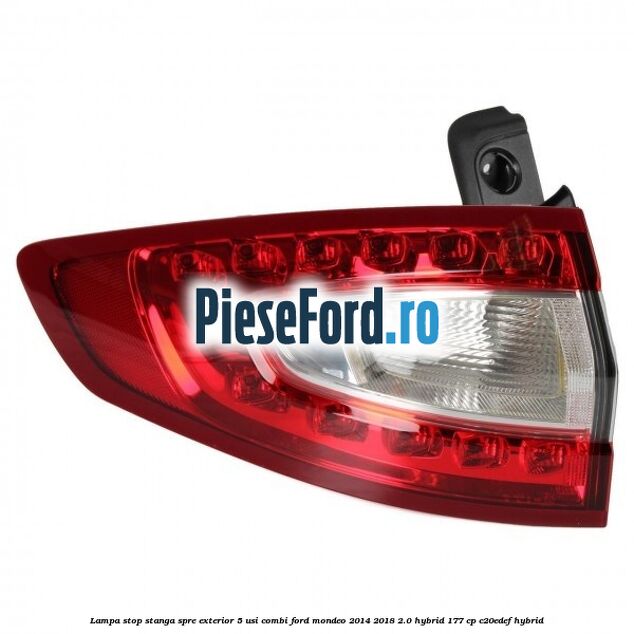 Lampa stop stanga spre exterior 5 usi combi Ford Mondeo 2014-2018 2.0 Hybrid 177 cp C20EDEF hybrid