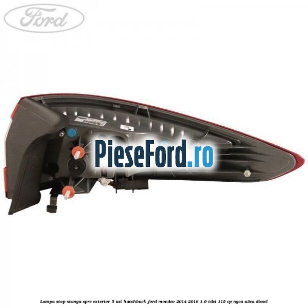 Lampa stop stanga spre exterior 5 usi hatchback Ford Mondeo 2014-2018 1.6 TDCi 115 cp Lampa stop stanga spre exterior 5 usi hatchback Ford Mondeo 2014-2018 1.6 TDCi 115 cp NGCA, U3CA diesel