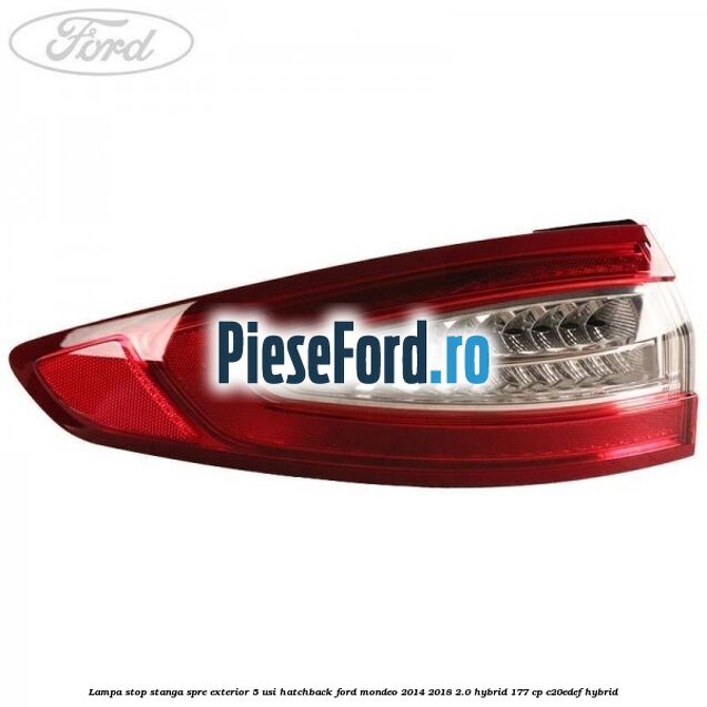 Lampa stop stanga spre exterior 5 usi hatchback Ford Mondeo 2014-2018 2.0 Hybrid 177 cp C20EDEF hybrid