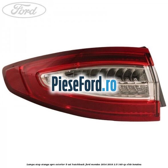 Lampa stop stanga spre exterior 5 usi hatchback Ford Mondeo 2014-2018 2.5 149 cp S7CB benzina