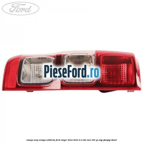Lampa stop stanga Wildtrak Ford Ranger 2012-2015 2.2 TDCi 4x4 150 cp ENQJ, GBVAJQJ diesel