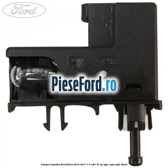 Lampa torpedou Ford Fiesta 2013-2017 1.5 TDCi 75 cp UGJC, XUJA, XUJB diesel