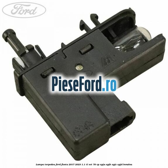 Lampa torpedou Ford Fiesta 2017-2023 1.1 Ti-VCT 70 cp Lampa torpedou Ford Fiesta 2017-2023 1.1 Ti-VCT 70 cp XPJA, XPJB, XPJC, XPJD benzina