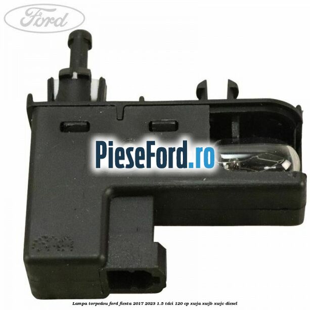 Lampa torpedou Ford Fiesta 2017-2023 1.5 TDCi 120 cp XWJA, XWJB, XWJC diesel