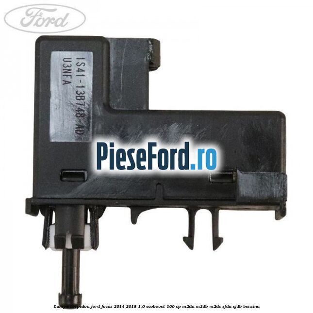 Lampa torpedou Ford Focus 2014-2018 1.0 EcoBoost 100 cp M2DA, M2DB, M2DC, SFDA, SFDB benzina