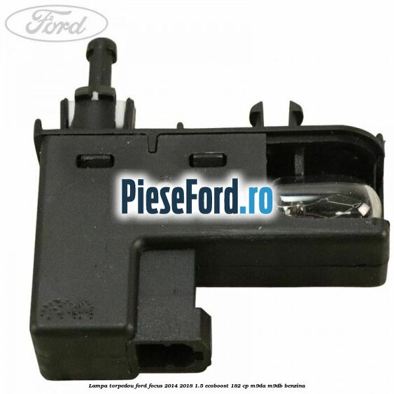 Lampa torpedou Ford Focus 2014-2018 1.5 EcoBoost 182 cp M9DA, M9DB benzina