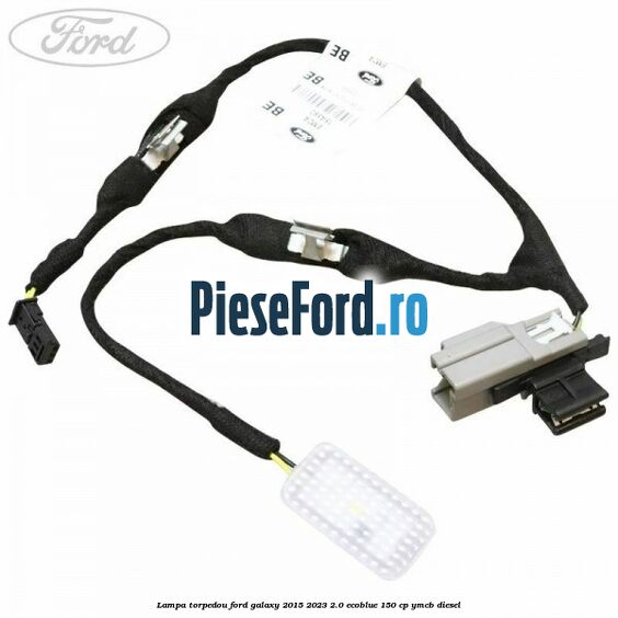 Lampa torpedou Ford Galaxy 2015-2023 2.0 EcoBlue 150 cp Lampa torpedou Ford Galaxy 2015-2023 2.0 EcoBlue 150 cp YMCB diesel