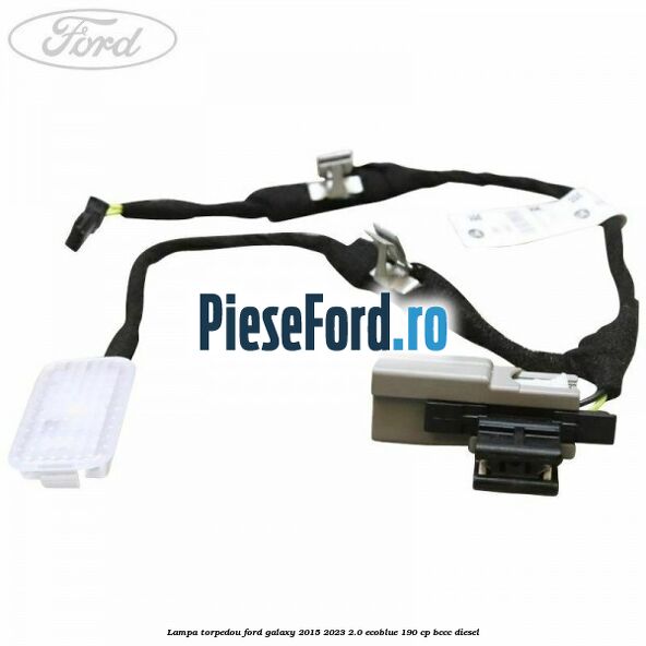 Lampa torpedou Ford Galaxy 2015-2023 2.0 EcoBlue 190 cp Lampa torpedou Ford Galaxy 2015-2023 2.0 EcoBlue 190 cp BCCC diesel