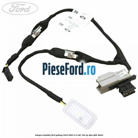 Lampa torpedou Ford Galaxy 2015-2023 2.0 TDCi 120 cp UFCA, UFCB diesel
