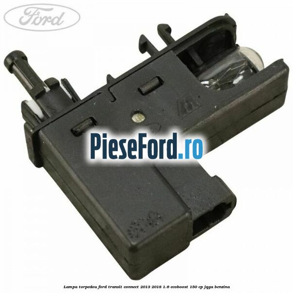 Lampa torpedou Ford Transit Connect 2013-2018 1.6 EcoBoost 150 cp JQGA benzina