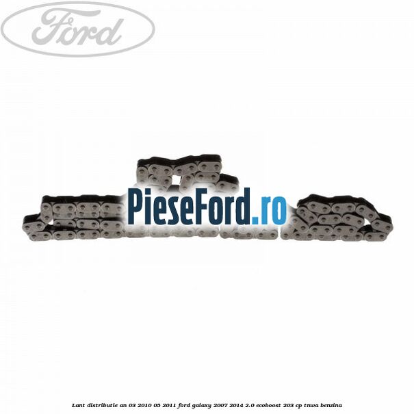 Lant distributie an 03/2010-05/2011 Ford Galaxy 2007-2014 2.0 EcoBoost 203 cp Lant distributie an 03/2010-05/2011 Ford Galaxy 2007-2014 2.0 EcoBoost 203 cp TNWA benzina