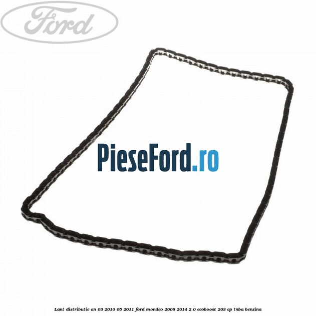 Lant distributie an 03/2010-05/2011 Ford Mondeo 2008-2014 2.0 EcoBoost 203 cp TNBA benzina