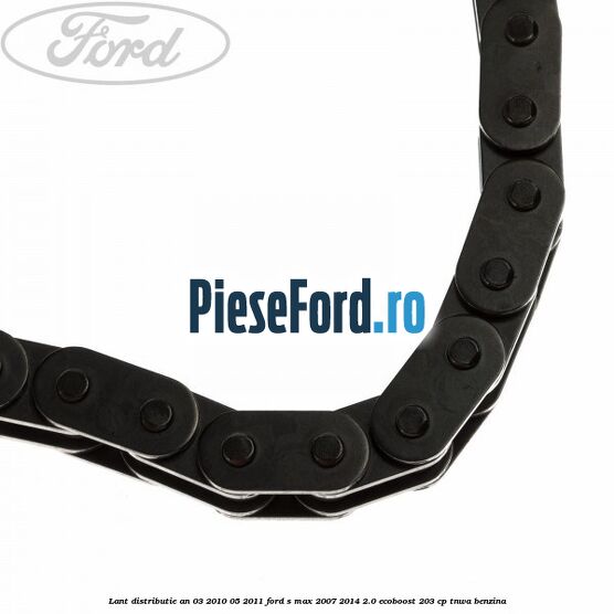 Lant distributie an 03/2010-05/2011 Ford S-Max 2007-2014 2.0 EcoBoost 203 cp Lant distributie an 03/2010-05/2011 Ford S-Max 2007-2014 2.0 EcoBoost 203 cp TNWA benzina