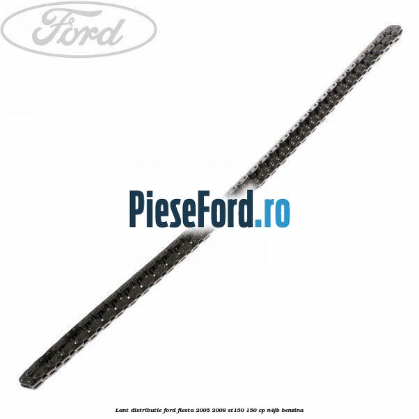Lant distributie Ford Fiesta 2005-2008 ST150 150 cp N4JB benzina
