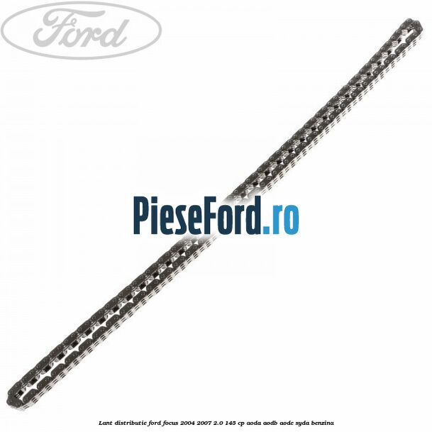 Lant distributie Ford Focus 2004-2007 2.0 145 cp