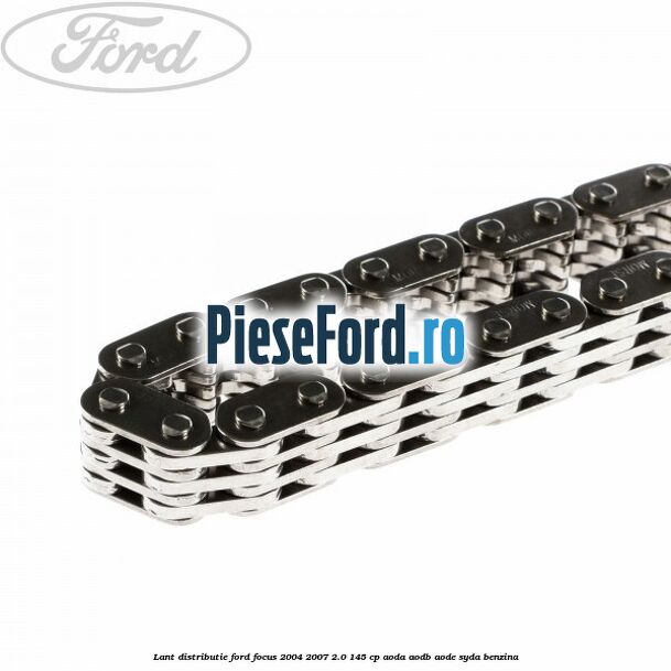 Lant distributie Ford Focus 2004-2007 2.0 145 cp AODA, AODB, AODE, SYDA benzina