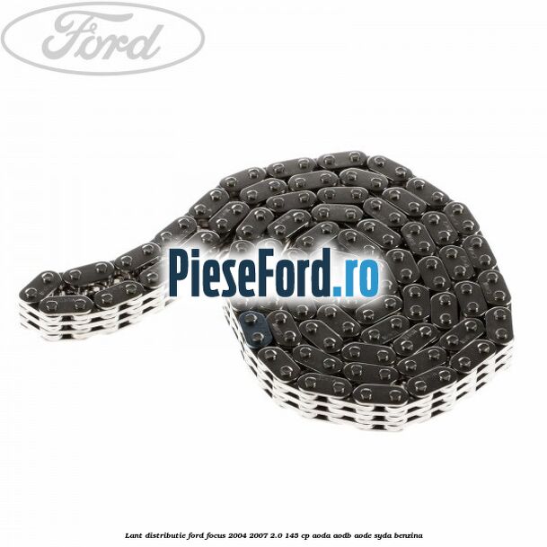 Lant distributie Ford Focus 2004-2007 2.0 145 cp AODA, AODB, AODE, SYDA benzina