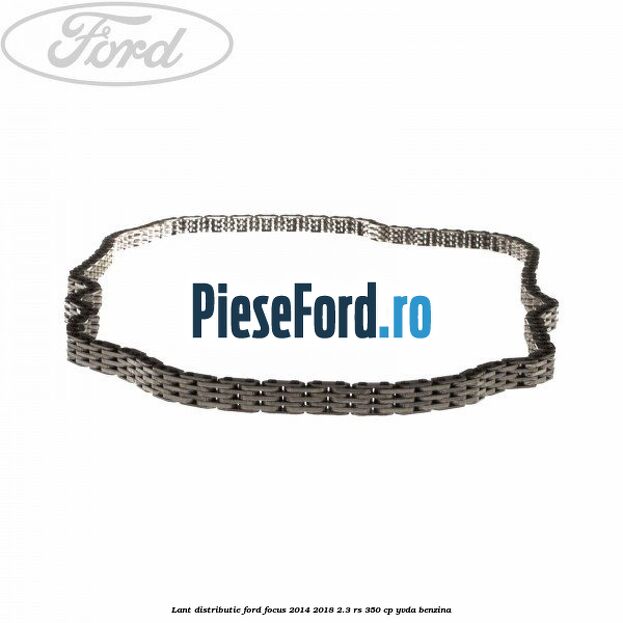 Lant distributie Ford Focus 2014-2018 2.3 RS 350 cp YVDA benzina