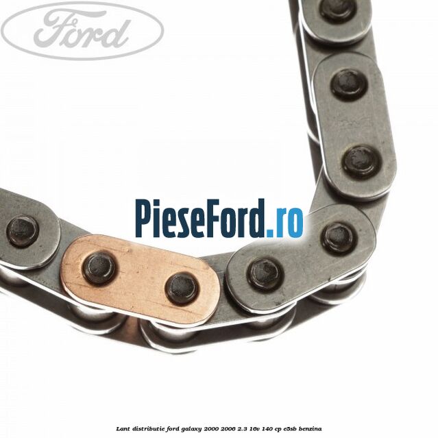 Lant distributie Ford Galaxy 2000-2006 2.3 16V 140 cp Lant distributie Ford Galaxy 2000-2006 2.3 16V 140 cp E5SB benzina