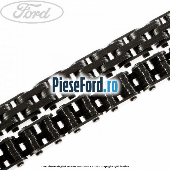 Lant distributie Ford Mondeo 2000-2007 1.8 16V 110 cp Lant distributie Ford Mondeo 2000-2007 1.8 16V 110 cp CGBA, CGBB benzina