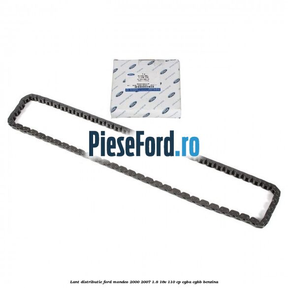 Lant distributie Ford Mondeo 2000-2007 1.8 16V 110 cp Lant distributie Ford Mondeo 2000-2007 1.8 16V 110 cp CGBA, CGBB benzina