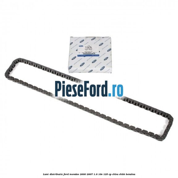 Lant distributie Ford Mondeo 2000-2007 1.8 16V 125 cp CHBA, CHBB benzina