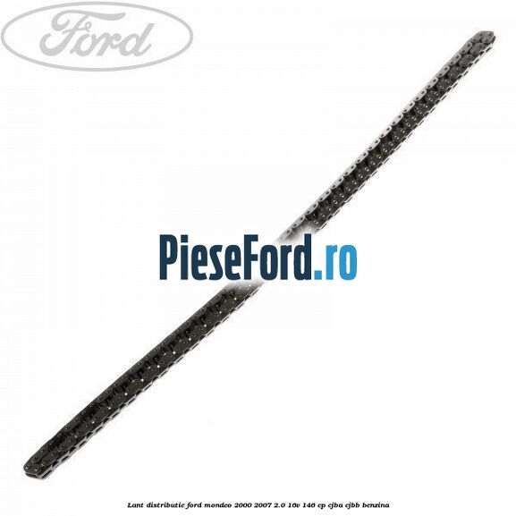 Lant distributie Ford Mondeo 2000-2007 2.0 16V 146 cp CJBA, CJBB benzina