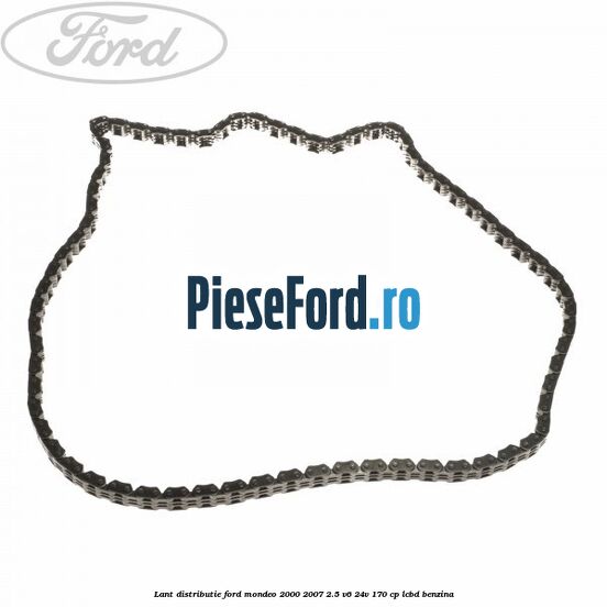 Lant distributie Ford Mondeo 2000-2007 2.5 V6 24V 170 cp LCBD benzina