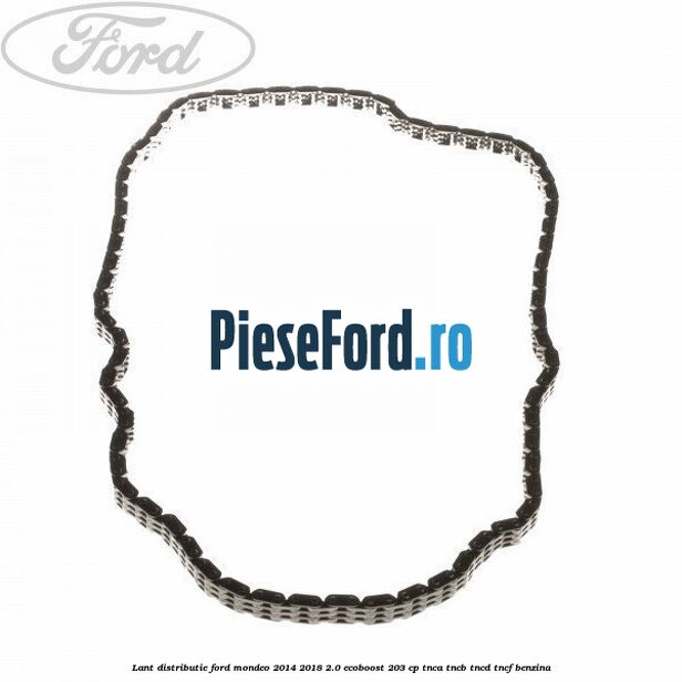 Lant distributie Ford Mondeo 2014-2018 2.0 EcoBoost 203 cp TNCA, TNCB, TNCD, TNCF benzina
