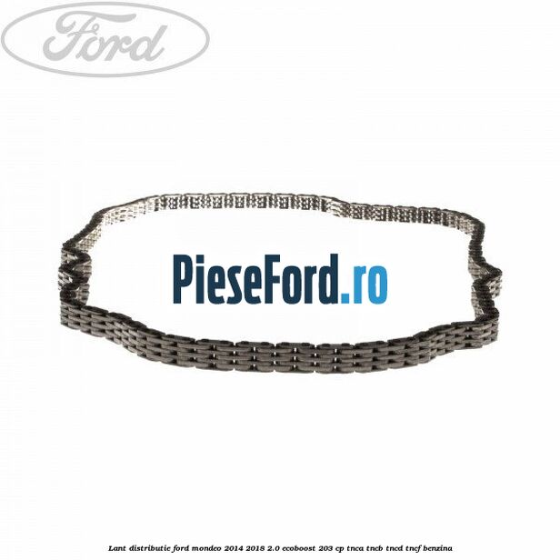 Lant distributie Ford Mondeo 2014-2018 2.0 EcoBoost 203 cp TNCA, TNCB, TNCD, TNCF benzina