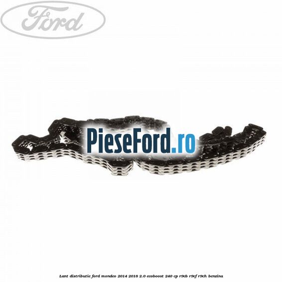 Lant distributie Ford Mondeo 2014-2018 2.0 EcoBoost 240 cp R9CB, R9CF, R9CH benzina