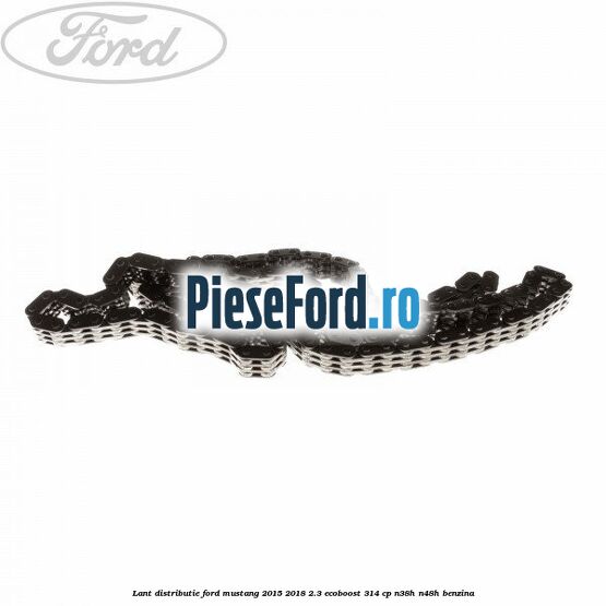 Lant distributie Ford Mustang 2015-2018 2.3 EcoBoost 314 cp Lant distributie Ford Mustang 2015-2018 2.3 EcoBoost 314 cp N38H, N48H benzina