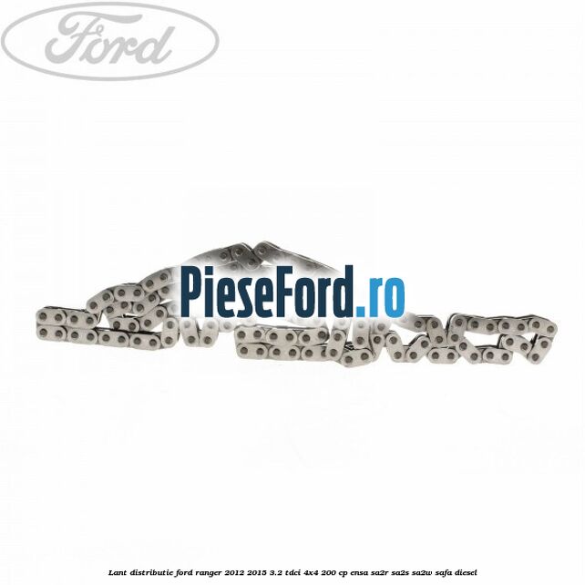Lant distributie Ford Ranger 2012-2015 3.2 TDCi 4x4 200 cp ENSA, SA2R, SA2S, SA2W, SAFA diesel
