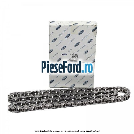 Lant distributie Ford Ranger 2016-2020 2.2 TDCi 131 cp T22DD0P diesel