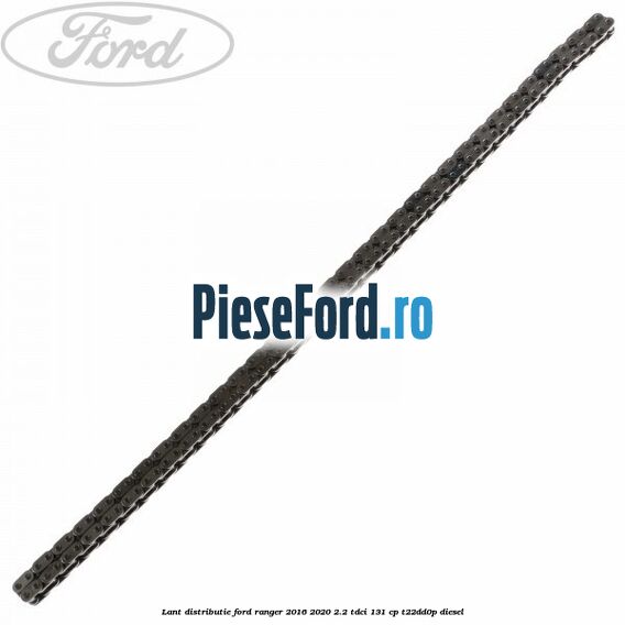 Lant distributie Ford Ranger 2016-2020 2.2 TDCi 131 cp T22DD0P diesel