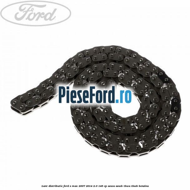 Lant distributie Ford S-Max 2007-2014 2.0 145 cp AOWA, AOWB, TBWA, TBWB benzina