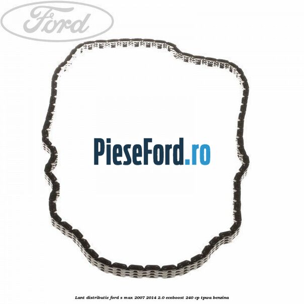 Lant distributie Ford S-Max 2007-2014 2.0 EcoBoost 240 cp TPWA benzina