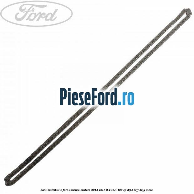 Lant distributie Ford Tourneo Custom 2014-2018 2.2 TDCi 100 cp DRF4, DRFF, DRFG diesel