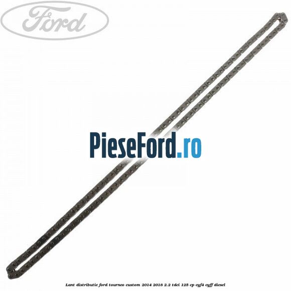 Lant distributie Ford Tourneo Custom 2014-2018 2.2 TDCi 125 cp Lant distributie Ford Tourneo Custom 2014-2018 2.2 TDCi 125 cp CYF4, CYFF diesel