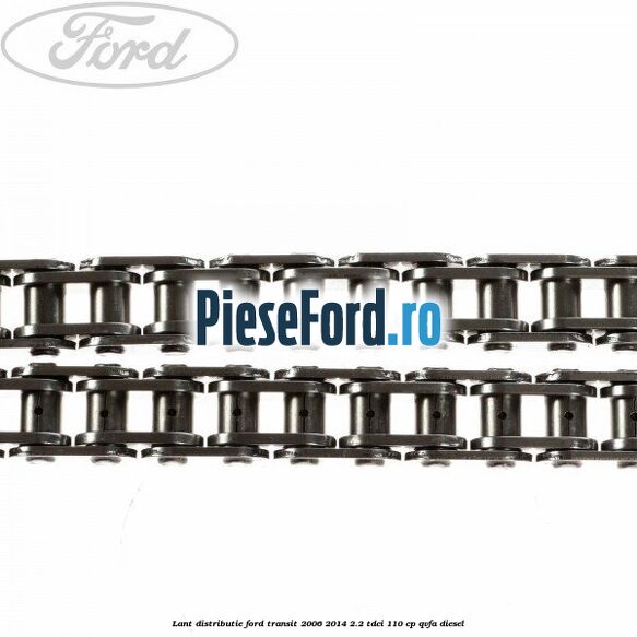Lant distributie Ford Transit 2006-2014 2.2 TDCi 110 cp QVFA diesel