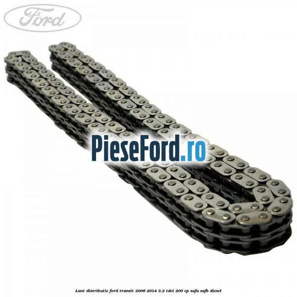Lant distributie Ford Transit 2006-2014 3.2 TDCi 200 cp SAFA, SAFB diesel
