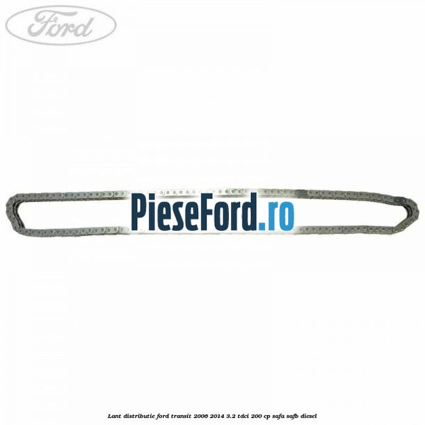 Lant distributie Ford Transit 2006-2014 3.2 TDCi 200 cp SAFA, SAFB diesel
