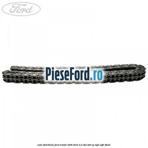 Lant distributie Ford Transit 2006-2014 3.2 TDCi 200 cp SAFA, SAFB diesel