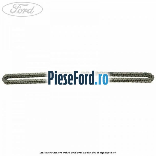 Lant distributie Ford Transit 2006-2014 3.2 TDCi 200 cp SAFA, SAFB diesel