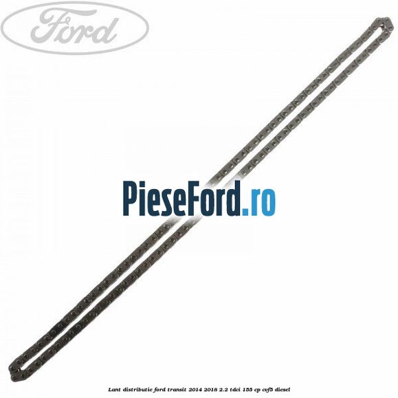 Lant distributie Ford Transit 2014-2018 2.2 TDCi 155 cp CVF5 diesel
