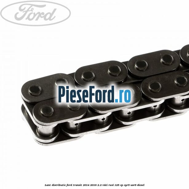 Lant distributie Ford Transit 2014-2018 2.2 TDCi RWD 125 cp CYR5, USR6 diesel