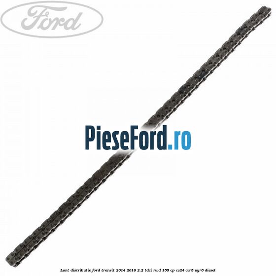 Lant distributie Ford Transit 2014-2018 2.2 TDCi RWD 155 cp CV24, CVR5, UYR6 diesel